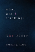 what was i thinking?: The Floor B0H59MRG9R Book Cover