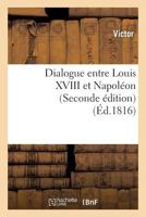 Dialogue entre Louis XVIII et Napoléon (Seconde édition) (Histoire) 201247652X Book Cover