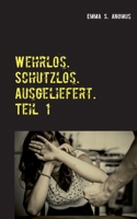 Wehrlos. Schutzlos. Ausgeliefert. Teil 1: Mein Leben in der Hölle 3746055806 Book Cover