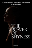 The Power of Shyness: 16 REASON WHY YOU SHOULD BE PROUD OF BEING SHY!! 1670531813 Book Cover