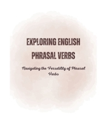 Exploring English Phrasal Verbs: Navigating the Versatility of Phrasal Verbs B0CRYMG8C1 Book Cover