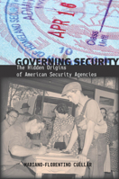 Governing Security: The Hidden Origins of American Security Agencies 0804770700 Book Cover