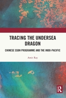 Tracing the Undersea Dragon: Chinese Ssbn Programme and the Indo-Pacific 1032052147 Book Cover