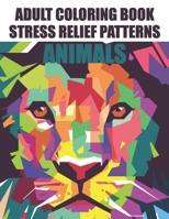 Adult Coloring Book Stress Relief Patterns Animals: Stress Relieving Animal Illustrations In Intricate Patterns To Color, Calming And Relaxing Colorin B08L3XBVSQ Book Cover