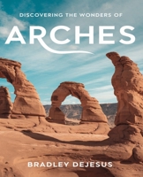 Discovering the Wonders of Arches: An In-Depth Exploration of Nature's Masterpieces in Arches National Park B0DPCHFLBD Book Cover