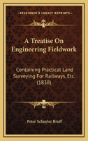A Treatise On Engineering Fieldwork: Containing Practical Land Surveying For Railways, Etc. 1436756278 Book Cover