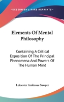 Elements of Mental Philosophy: Containing a Critical Exposition of the Principal Phenomena and Powers of the Human Mind. 1163117110 Book Cover