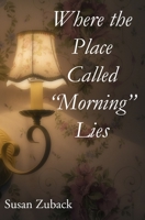 Where the Place Called Morning Lies 1499279515 Book Cover