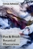 Pen & Brush Botanical Illustrations: Drawing Nature's Architecture through Accurate Observation and Layered Linework B0DV9536ZP Book Cover