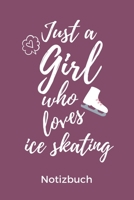 Just a Girl Who Loves Ice Skating Notizbuch: A5 Notizbuch KARIERT f�r Eiskunstl�ufer Eiskunstlauf Training Geschenkidee Eiskunstlauf Schlittschuhlaufen Schlittschuhe Wintersport 167402276X Book Cover