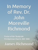 In Memory of Rev. Dr. John Moreville Richmond: Pastor of the Shadyside Presbyterian Church, 1881-1888 B08M2FZCB4 Book Cover