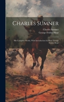 Charles Sumner: His Complete Works, With Introduction by Hon. George Frisbie Hoar 1020906901 Book Cover