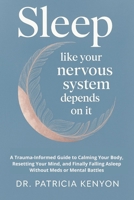 Sleep Like Your Nervous System Depends On It: A Trauma-Informed Guide to Calming Your Body, Resetting Your Mind, and Finally Falling Asleep Without Meds or Mental Battles B0FLWKSQXQ Book Cover