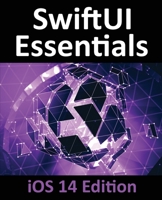 SwiftUI Essentials - iOS 14 Edition : Learn to Develop iOS Apps using SwiftUI, Swift 5 and Xcode 12 1951442288 Book Cover