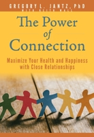 The Power of Connection: Maximize Your Health and Happiness with Close Relationships 1649380488 Book Cover