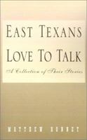 East Texans Love to Talk: A Collection of Their Stories 1401016324 Book Cover