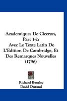 Academiques de Ciceron, Part 1-2: Avec Le Texte Latin de L'Edition de Cambridge, Et Des Remarques Nouvelles (1796) 116848992X Book Cover