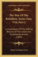The War Of The Rebellion, Series One, V10, Part 2: A Compilation Of The Official Records Of The Union And Confederate Armies 1168162521 Book Cover