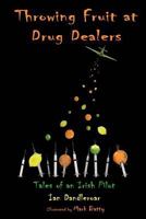 Throwing Fruit at Drug Dealers: Tales of an Irish Pilot 1546440283 Book Cover