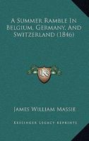 A Summer Ramble In Belgium, Germany, And Switzerland 1104266997 Book Cover