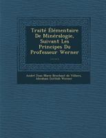 Traite Elementaire de Mineralogie, Suivant Les Principes Du Professeur Werner ...... 128696573X Book Cover