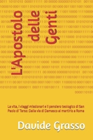 L'Apostolo delle Genti: La vita, i viaggi missionari e il pensiero teologico di San Paolo di Tarso: Dalla via di Damasco al martirio a Roma (Italian Edition) B0H7NW1K3H Book Cover