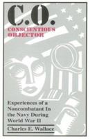 C. O., Conscientious Objector: Experiences of a Noncombatant in the U.S. Navy During World War II 0964072815 Book Cover