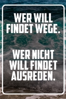 Wer will findet wege. Wer nicht will findet ausreden.: Terminplaner und Organizer mit Motivations-Spruch | Geschenk für Unternehmer, Entrepreneure, ... Wochenplaner, (German Edition) 171338941X Book Cover