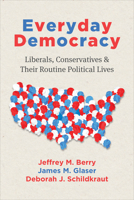 Everyday Democracy: Liberals, Conservatives, and Their Routine Political Lives 0226845109 Book Cover