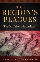 The Region’s Plagues: The So Called “Middle East” 1912680041 Book Cover