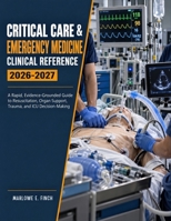 Critical Care & Emergency Medicine Clinical Reference 2026–2027: A Rapid, Evidence-Grounded Guide to Resuscitation, Organ Support, Trauma, and ICU Decision-Making B0HK8S713Y Book Cover