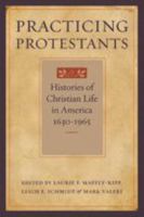 Practicing Protestants: Histories of Christian Life in America, 1630--1965 (Lived Religions) 0801883628 Book Cover