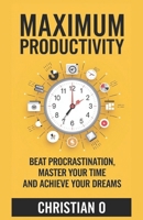 Maximum Productivity: Beat Procrastination, Master Your Time, and Achieve Your Dreams B0DVLZCLYV Book Cover