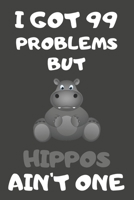 I Got 99 Problems But Hippos Ain't One: Hippo Gifts Blank Lined Notebooks, Journals, Planners and Diaries to Write In For Hippo Lovers 1706108885 Book Cover