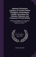 Opinions of Eminent Lawyers on Various Points of English Jurisprudence, Chiefly Concerning the Colonies, Fisheries, and Commerce of Great Britain: collected and digested from the Originals in the Boar 1018440836 Book Cover