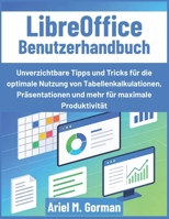 LibreOffice Benutzerhandbuch: Unverzichtbare Tipps und Tricks für die optimale Nutzung von Tabellenkalkulationen, Präsentationen und mehr für maximale Produktivität (German Edition) B0GFDVB8LW Book Cover