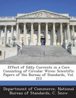 Effect of Eddy Currents in a Core Consisting of Circular Wires: Scientific Papers of the Bureau of Standards, Vol. 223 1289215669 Book Cover