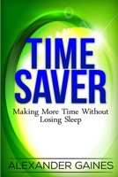 Time Saver: Making More Time Without Losing Sleep 153975569X Book Cover