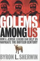 Golems Among Us: How a Jewish Legend Can Help Us Navigate the Biotech Century 1566635683 Book Cover