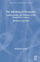 The Dynamics of Persuasion: Communication and Attitudes in the 21st Century (Lea's Communication Series)