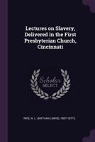 Lectures on Slavery, Delivered in the First Presbyterian Church, Cincinnati 1378609824 Book Cover