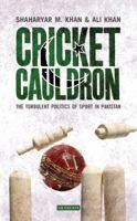 Cricket Cauldron: The Turbulent Politics of Sport in Pakistan 1780760833 Book Cover
