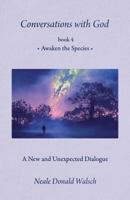 Conversations with God, Book 4: Awaken the Species, A New and Unexpected Dialogue 193790749X Book Cover