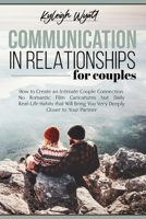 Communication in Relationships for Couples: How to Create an Intimate Couple Connection. No Romantic Film Caricatures but Daily Real-Life Habits that Will Bring You Very Deeply Closer to Your Partner 1801324638 Book Cover