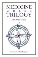 Medicine Wheel Trilogy: Advanced Guide 1644628090 Book Cover