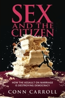 Sex and the Citizen: How the Assault on Marriage Is Destroying Democracy 1637589514 Book Cover