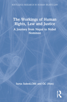 The Workings of Human Rights, Law and Justice: A Journey from Nepal to Nobel Nominee 1032222034 Book Cover