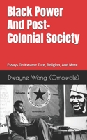 Black Power and Post-Colonial Society: Essays on Kwame Ture, Religion, and More B08JDXBLZR Book Cover