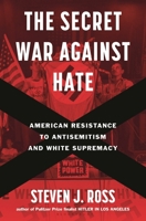 The Secret War Against Hate: American Resistance to Antisemitism and White Supremacy 1635578000 Book Cover