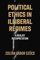 Political ethics in illiberal regimes: A realist interpretation 1526142341 Book Cover